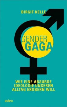 Vom «GenderGaga» – ein Buchtipp für alle, die starke Nerven haben und versuchen möchten, die GendervertäuflerInnen zu verstehen